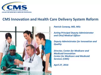 CMS Innovation and Health Care Delivery System Reform  Patrick Conway, MD, MSc  Acting Principal