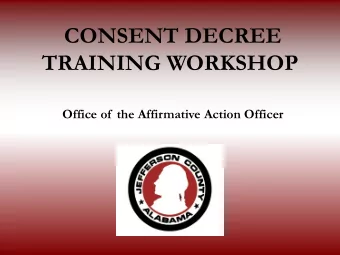 CONSENT DECREE  TRAINING WORKSHOP  Office of  the Affirmative Action Officer  Workshop Objectives