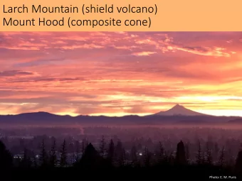 Mount Hood (composite cone)  Photo: E. M. Puris  Larch Mountain (shield volcano)  Mount Hood