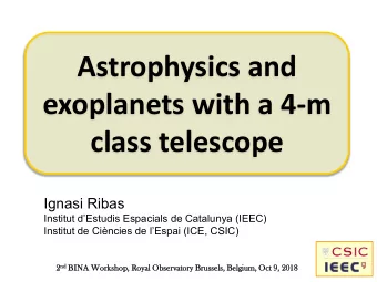 Astrophysics and  exoplanets with a 4-m  class telescope  Ignasi Ribas  Institut dEstudis