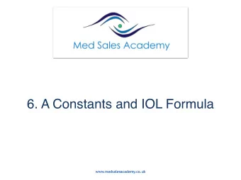 6. A Constants and IOL Formula  www.medsalesacademy.co.uk  www.medsalesacademy.co.uk  Today we will
