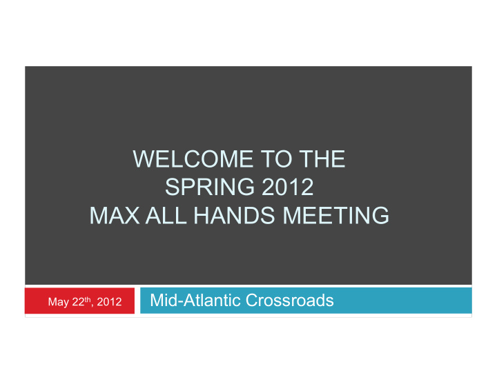 welcome to the spring 2012 max all hands meeting