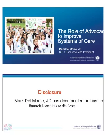 The Role of Advocac  c  to Improve  Systems of Care  Mark Del Monte, JD  CEO, Executive Vice