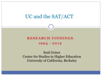 UC and the SAT/ACT  RESEARCH FINDINGS  1994 - 2019  Saul Geiser  Center for Studies in Higher