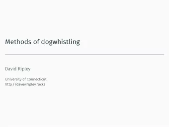 Methods of dogwhistling  David Ripley  University of Connecticut  http://davewripley.rocks