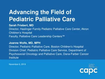 Advancing the Field of  Pediatric Palliative Care  Sarah Friebert, MD  Director, Haslinger Family
