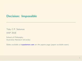 Decision: Impossible  Toby C.P. Solomon  AAP 2018  School of Philosophy  Australian National
