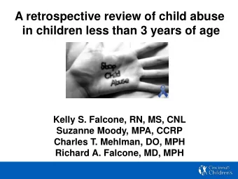 A retrospective review of child abuse  in children less than 3 years of age  Kelly S. Falcone, RN,