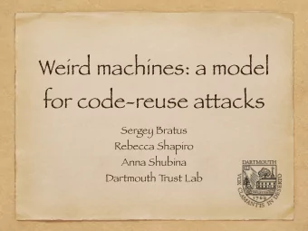 Weird machines: a model  for code-reuse attacks  Sergey Bratus  Rebecca Shapiro  Anna Shubina