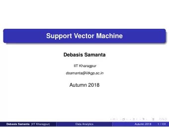 Support Vector Machine  Debasis Samanta  IIT Kharagpur  dsamanta@iitkgp.ac.in  Autumn 2018 Debasis