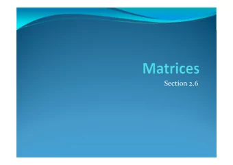 Section 2.6  Section Summary ! Definition of a Matrix ! Matrix Arithmetic ! Transposes and Powers