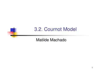 3.2. Cournot Model  Matilde Machado    3.2. Cournot Model  Assumptions:  All firms produce an