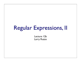 Regular Expressions, II  Lecture 12b  Larry Ruzzo  Outline  Some efficiency tidbits  More