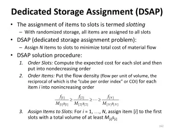 Dedicated Storage Assignment (DSAP)  The assignment of items to slots is termed slotting