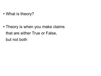 What is theory?  Theory is when you make claims  that are either True or False,  but not
