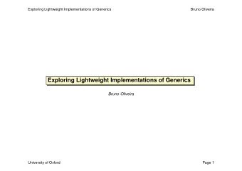 Exploring Lightweight Implementations of Generics  Bruno Oliveira  University of Oxford  Page 1