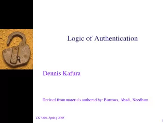 Logic of Authentication  Dennis Kafura  Derived from materials authored by: Burrows, Abadi, Needham