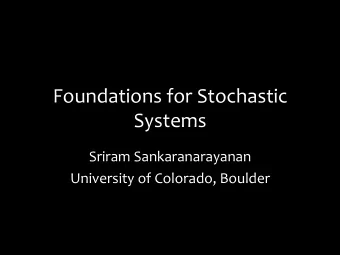 Foundations*for*Stochastic*  Systems*  Sriram*Sankaranarayanan*  University*of*Colorado,*Boulder*