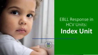 Index Unit  EBLL case reported for  a child under age six in  an HCV unit  What now?  RESPONDING