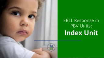 Index Unit  EBLL case reported for  a child under age six in  a PBV unit  What now?  RESPONDING
