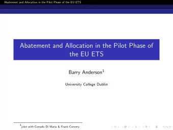 Abatement and Allocation in the Pilot Phase of  the EU ETS Barry Anderson 1  University College