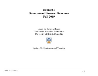 Econ 551  Government Finance: Revenues  Fall 2019  Given by Kevin Milligan  Vancouver School of