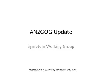 ANZGOG Update  Symptom Working Group  Presentation prepared by Michael Friedlander  GCIG   Symptom