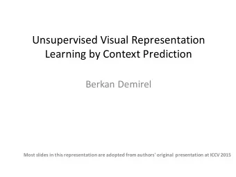 Unsupervised Visual Representation  Learning by Context Prediction  Berkan Demirel  Most slides in