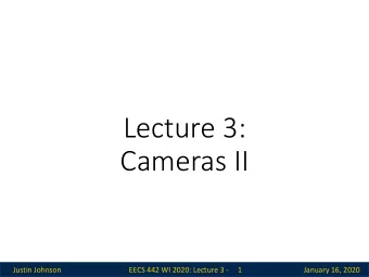 Lecture 3:  Cameras II  Justin Johnson  EECS 442 WI 2020: Lecture 3 -  1  January 16, 2020