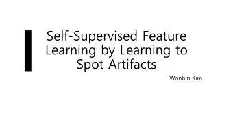Self-Supervised Feature  Learning by Learning to  Spot Artifacts  Wonbin Kim  Self-Supervised