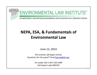 NEPA, ESA, &amp; Fundamentals of Environmental Law June 12, 2014 The seminar will begin shortly.