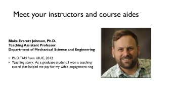 Meet your instructors and course aides  Blake Everett Johnson, Ph.D.  T  eaching Assistant