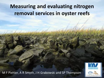 Measuring and evaluating nitrogen  removal services in oyster reefs  M F Piehler, A R Smyth, J H