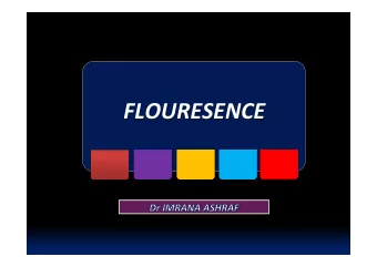 FLOURESENCE  OUTLINE q FLUORESENCE q QUANTUM YIELD OF FLUORESCENCE q FLUORESCENCE LIFETIME q