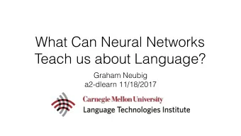 What Can Neural Networks Teach us about Language?  Graham Neubig  a2-dlearn 11/18/2017 Supervised