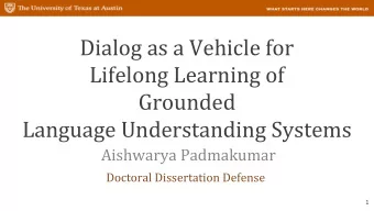 Dialog as a Vehicle for  Lifelong Learning of  Grounded  Language Understanding Systems  Aishwarya
