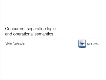 Concurrent separation logic  and operational semantics  Viktor Vafeiadis  MPI-SWS  What is the