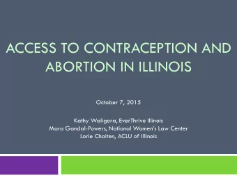 ACCESS TO CONTRACEPTION AND  ABORTION IN ILLINOIS  October 7, 2015  Kathy Waligora, EverThrive