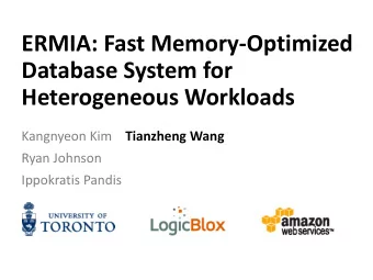 ERMIA: Fast Memory-Optimized  Database System for  Heterogeneous Workloads Kangnyeon Kim Tianzheng