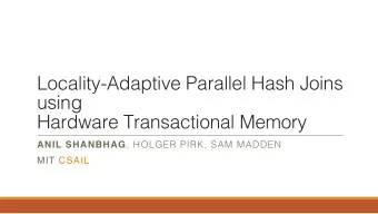 Locality-Adaptive Parallel Hash Joins  using  Hardware Transactional Memory ANIL SHANBHAG , HOLGER