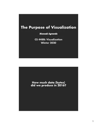 The Purpose of Visualization  Ma  Maneesh Agrawala  CS 448B: Visualization  Winter 2020  How much