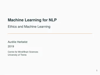 Machine Learning for NLP  Ethics and Machine Learning  Aurlie Herbelot  2019  Centre for