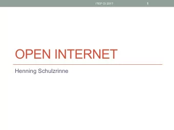 OPEN INTERNET  Henning Schulzrinne  2  ITEP OI 2017  Overview  Historic background  Industry