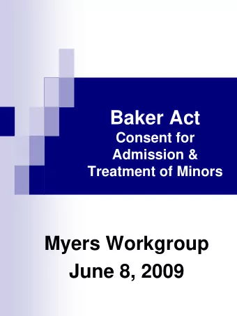 Baker Act  Consent for  Admission &amp;  Treatment of Minors  Myers Workgroup  June 8, 2009  Minors