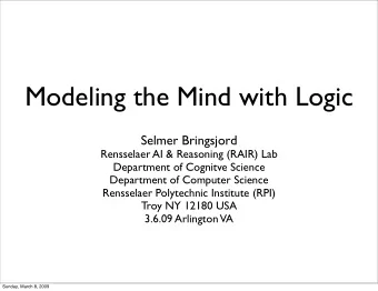 Modeling the Mind with Logic  Selmer Bringsjord  Rensselaer AI &amp; Reasoning (RAIR) Lab