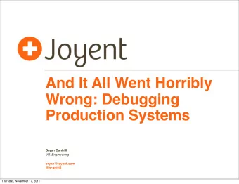 And It All Went Horribly  Wrong: Debugging  Production Systems  Bryan Cantrill  VP, Engineering
