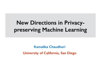 New Directions in Privacy-  preserving Machine Learning  Kamalika Chaudhuri  University of