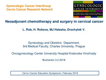 Neoadjuvant chemotherapy and surgery in cervical cancer  L. Rob, H. Robova, MJ Halaska, Drochytek