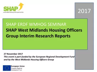 2017  SHAP ERDF WMHOG SEMINAR  SHAP West Midlands Housing Officers  Group Interim Research Reports