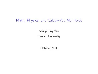 Math, Physics, and CalabiYau Manifolds  Shing-Tung Yau  Harvard University  October 2011